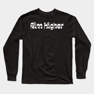 Aim Higher. Retro Typography Motivational and Inspirational Quote Long Sleeve T-Shirt